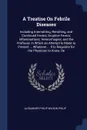 A Treatise On Febrile Diseases. Including Intermitting, Remitting, and Continued Fevers; Eruptive Fevers; Inflammations; Hemorrhagies; and the Profluvia; in Which an Attempt Is Made to Present ... Whatever ... It Is Requisite for the Physician to ... - Alexander Philip Wilson Philip