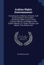 Arabian Nights Entertainments. Consisting of a Collection of Stories, Told by the Sultaness of the Indies ... Containing a Better Account of the Customs, Manners, and Religion of the Eastern Nations, viz. Tartars, Persians, and Indians, Than Hithe... - Antoine Galland