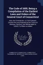 The Code of 1650, Being a Compilation of the Earliest Laws and Orders of the General Court of Connecticut. Also, the Constitution, or Civil Compact, Entered Into and Adopted by the Towns of Windsor, Hartford, and Wethersfield in 1638-9. To Which i... - Connecticut Connecticut, Connecticut Fundamental orders, etc New-Haven Colony. Laws