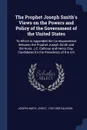 The Prophet Joseph Smith's Views on the Powers and Policy of the Government of the United States. To Which is Appended the Correspondence Between the Prophet Joseph Smith and the Hons. J.C. Calhoun and Henry Clay, Candidates for the Presidency of ... - Joseph Smith, John C. 1782-1850 Calhoun