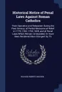 Historical Notice of Penal Laws Against Roman Catholics. Their Operation and Relaxation During the Past Century, of Partial Measures of Relief in 1779, 1782, 1793, 1829, and of Penal Laws Which Remain Unrepealed, Or Have Been Rendered More Stringe... - Richard Robert Madden