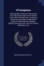 Of Anagrams. A Monograph Treating of Their History From the Earliest Ages to the Present Time; With an Introduction, Containing Numerous Specimens of Macaronic Poetry, Punning Mottoes, Rhopalic, Shaped, Equivocal, Lyon, and Echo Verses, Alliterati... - Henry Benjamin Wheatley