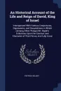 An Historical Account of the Life and Reign of David, King of Israel. Interspersed With Various Conjectures, Digressions, and Disquisitions in Which (Among Other Things) Mr. Bayle's Criticisms Upon the Conduct and Character of That Prince, Are Ful... - Patrick Delany
