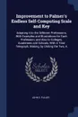 Improvement to Palmer's Endless Self-Computing Scale and Key. Adapting It to the Different Professions, With Examples and Illustrations for Each Profession; and Also to Colleges, Academies and Schools, With A Time Telegraph, Making, by Uniting the... - John E. Fuller