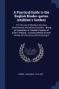 A Practical Guide to the English Kinder-garten (children's Garden). For the use of Mothers, Nursery Governesses, and Infant Teachers : Being an Exposition of Froebel's System of Infant Training : Accompaniedby a Great Variety of Instructive and Am... - Johannes Ronge