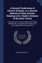 A Second Vindication of Christ's Divinity, or, a Second Defense of Some Queries Relating to Dr. Clarke's Scheme of the Holy Trinity. In Answer to the Country Clergy-man's Reply ; Wherein the Learned Doctor's Scheme as it now Stands, After the Late... - Daniel Waterland