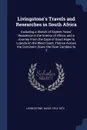Livingstone's Travels and Researches in South Africa. Including a Sketch of Sixteen Years' Residence in the Interior of Africa, and a Journey From the Cape of Good Hope to Loanda on the West Coast, Thence Across the Continent, Down the River Zambe... - David Livingstone