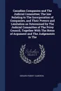 Canadian Companies and The Judicial Committee; The law Relating to The Incorporation of Companies, and Their Powers and Limitation as Determined by The Judicial Committee of The Privy Council, Together With The Notes of Argument and The Judgements... - Edward Robert Cameron