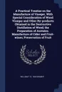 A Practical Treatise on the Manufacture of Vineger, With Special Consideration of Wood Vinegar and Other By-products Obtained in the Destructive Distillation of Wood; the Preparation of Acetates. Manufacture of Cider and Fruit-wines; Preservation ... - William T. b. 1844 Brannt