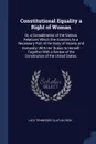 Constitutional Equality a Right of Woman. Or, a Consideration of the Various Relations Which She Sustains As a Necessary Part of the Body of Society and Humanity; With Her Duties to Herself-Together With a Review of the Constitution of the United ... - Lady Tennessee Claflin Cook