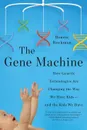 Gene Machine. How Genetic Technologies Are Changing the Way We Have Kids--and the Kids We Have - Bonnie Rochman