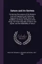 Saturn and its System. Containing Discussions of the Motions (real and Apparent) and Telescopic Appearance of the Planet Saturn, its Satellites, and Rings; the Nature of the Rings; the Great Inequality of Saturn and Jupiter; and the Habitability o... - Richard A. 1837-1888 Proctor