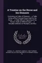 A Treatise on the Horse and his Diseases. Containing an Index of Diseases ..., a Table Giving all the Principal Drugs Used for the Horse ..., a Table With an Engraving of the Horse's Teeth at Different Ages ..., a Valuable Collection of Receipts, ... - B J. b. 1845 Kendall, Fairman Rogers Collection PU