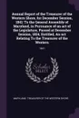 Annual Report of the Treasurer of the Western Shore, for December Session, 1841. To the General Assembly of Maryland, in Pursuance of an act of the Legislature, Passed at December Session, 1824, Entitled, An act Relating To the Treasurer of the We... - 