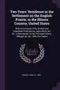 Two Years' Residence in the Settlement on the English Prairie, in the Illinois Country, United States. With an Account of its Animal and Vegetable Productions, Agriculture, &c. &c., a Description of the Principal Towns, Villages, &c. &c., With the... - John Woods
