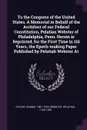 To the Congress of the United States. A Memorial in Behalf of the Architect of our Federal Constitution, Pelatian Webster of Philadelphia, Penn. Herein is Reprinted, for the First Time in 116 Years, the Epoch-making Paper Published by Pelatiah Web... - Hannis Taylor, Pelatiah Webster