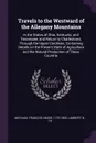 Travels to the Westward of the Allegany Mountains. In the States of Ohio, Kentucky, and Tennessee, and Return to Charlestown, Through the Upper Carolinas; Containing Details on the Present State of Agriculture and the Natural Production of These C... - François André Michaux, B Lambert