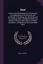 Heat. Science and Philosophy of Its Production and Application to the Warming and Ventilation of Buildings, the Absorbing and Transmitting Power of Different Boiler and Radiator Surfaces With Steam and Water Circulation. Ventilation by Fans and Wa... - John H. Mills