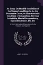 An Essay On Morbid Sensibility of the Stomach and Bowels, As the Proximate Cause, Or Characteristic Condition of Indigestion, Nervous Irritability, Mental Despondency, Hypochondriasis, Etc. Etc. To Which Are Added, Observations On the Diseases and... - James Johnson