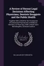 A Review of Recent Legal Decisions Affecting Physicians, Dentists Druggists and the Public Health. Together With a Brief for the Prosecution of Unlicensed Practitioners of Medicine, Dentistry, Or Pharmacy, With a Paper Upon Manslaughter, Christian... - William Archer Purrington