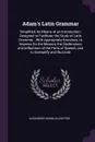 Adam's Latin Grammar. Simplified, by Means of an Introduction: Designed to Facilitate the Study of Latin Grammar...With Appropriate Exercises, to Impress On the Memory the Declensions and Inflections of the Parts of Speech, and to Exemplify and Il... - Alexander Adam, Allen Fisk