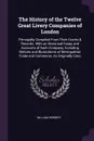 The History of the Twelve Great Livery Companies of London. Principally Compiled From Their Grants & Records. With an Historical Essay and Accounts of Each Company, Including Notices and Illustrations of Metropolitan Trade and Commerce, As Origina... - William Herbert
