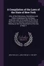 A Compilation of the Laws of the State of New York. Also, of the Ordinances, Resolutions and Orders Established by the Mayor, Aldermen and Commonalty of the City of New York, in Common Council Convened, Relating to the Fire Department of the City ... - New York