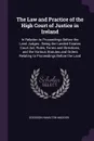 The Law and Practice of the High Court of Justice in Ireland. In Relation to Proceedings Before the Land Judges : Being the Landed Estates Court Act, Rules, Forms and Directions, and the Various Statutes and Orders Relating to Proceedings Before t... - Dodgson Hamilton Madden