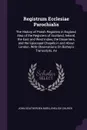 Registrum Ecclesiae Parochialis. The History of Parish Registers in England, Also of the Registers of Scotland, Ireland, the East and West Indies, the Dissenters, and the Episcopal Chapels in and About London. With Observations On Bishop's Transcr... - John Southerden Burn, English Church