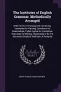 The Institutes of English Grammar, Methodically Arranged. With Forms of Parsing and Correcting, Examples for Parsing, Questions for Examination, False Syntax for Correction, Exercises for Writing, Observations for the Advanced Student, Methods of ... - Henry Kiddle, Goold Brown