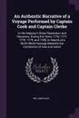 An Authentic Narrative of a Voyage Performed by Captain Cook and Captain Clerke. In His Majesty's Ships Resolution and Discovery, During the Years 1776, 1777, 1778, 1779, and 1780, in Search of a North-West Passage Between the Continents of Asia a... - William Ellis