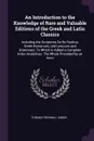 An Introduction to the Knowledge of Rare and Valuable Editions of the Greek and Latin Classics. Including the Scriptores De Re Rustica, Greek Romances, and Lexicons and Grammars: To Which Is Added a Complete Index Analyticus: The Whole Proceded by... - Thomas Frognall Dibdin