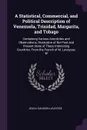 A Statistical, Commercial, and Political Description of Venezuela, Trinidad, Margarita, and Tobago. Containing Various Anecdotes and Observations, Illustrative of the Past and Present State of These Interesting Countries; From the French of M. Lav... - Jean-J Dauxion Lavaysse