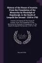 History of the House of Austria. From the Foundation of the Monarchy by Rhodolph of Hapsburgh, to the Death of Leopold the Second : 1218 to 1792: Volume 2 Of History Of The House Of Austria,: From The Foundation Of The Monarchy By Rhodolph Of Haps... - William Coxe