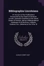 Bibliographia Lincolniana. An Account of the Publications Occasioned by the Death of Abraham Lincoln, Sixteenth President of the United States of America. Being a Bibliographical Catalogue of All Sermons, Eulogies, Orations, Etc., Delivered at the... - Charles Henry Hart