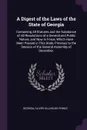 A Digest of the Laws of the State of Georgia. Containing All Statutes and the Substance of All Resolutions of a General and Public Nature, and Now in Force, Which Have Been Passed in This State, Previous to the Session of the General Assembly of D... - Georgia, Oliver Hillhouse Prince