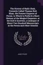 The History of Nadir Shah, Formerly Called Thamas Kuli Khan, the Present Emperor of Persia. to Which Is Prefix'd a Short History of the Moghol Emperors. at the End Is Inserted, a Catalogue of About Two Hundred Manuscripts in the Persia and Other O... - James Fraser