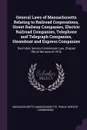 General Laws of Massachusetts Relating to Railroad Corporations, Street Railway Companies, Electric Railroad Companies, Telephone and Telegraph Companies, Steamboat and Express Companies. The Public Service Commission Law, Chapter 784 of the Acts ... - Massachusetts