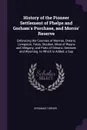 History of the Pioneer Settlement of Phelps and Gorham's Purchase, and Morris' Reserve. Embracing the Counties of Monroe, Ontario, Livingston, Yates, Steuben, Most of Wayne and Allegany, and Parts of Orleans, Genesee, and Wyoming. to Which Is Adde... - Orsamus Turner