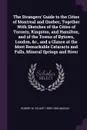 The Strangers' Guide to the Cities of Montreal and Quebec, Together With Sketches of the Cities of Toronto, Kingston, and Hamilton, and of the Towns of Bytown, London, &c., and a Glance at the Most Remarkable Cataracts and Falls, Mineral Springs a... - Robert W. Stuart 1809?-1854 Mackay