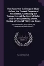 The History of the Reign of Shah-Aulum, the Present Emperor of Hindostaun. Containing the Transactions of the Court of Delhi, and the Neighbouring States, During a Period of Thirty-six Years. Interspersed With Geographical and Topographical Observ... - William Francklin