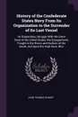 History of the Confederate States Navy From Its Organization to the Surrender of Its Last Vessel. Its Stupendous Struggle With the Great Navy of the United States; the Engagements Fought in the Rivers and Harbors of the South, and Upon the High Se... - John Thomas Scharf