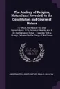 The Analogy of Religion, Natural and Revealed, to the Constitution and Course of Nature. To Which Are Added, Two Brief Dissertations: I. On Personal Identity: And Ii. On the Nature of Virtue. : Together With a Charge, Delivered to the Clergy of th... - Andrew Kippis, Joseph Butler, Samuel Hallifax