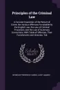 Principles of the Criminal Law. A Concise Exposition of the Nature of Crime, the Various Offences Punishable by the English Law, the Law of Criminal Procedure, and the Law of Summary Convictions, With Table of Offences, Their Punishments and Statu... - Seymour Frederick Harris, Aviet Agabeg