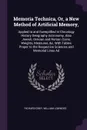 Memoria Technica, Or, a New Method of Artificial Memory,. Applied to and Exemplified in Chronlogy History Geography Astronomy, Also Jewish, Grecian and Roman Coins, Weights, Measures, &c. With Tables Proper to the Respective Sciences and Memorial ... - Richard Grey, William Lowndes