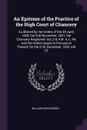 An Epitome of the Practice of the High Court of Chancery. As Altered by the Orders of the 3D April, 1828, the 23D November, 1831, the Chancery Regulation Act, 3 & 4 W. 4, C. 94, and the Orders Issued in Pursuance Thereof, On the 21St December, 183... - William Richardson