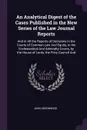 An Analytical Digest of the Cases Published in the New Series of the Law Journal Reports. And in All the Reports of Decisions in the Courts of Common Law And Equity, in the Ecclesiastical And Admiralty Courts, by the House of Lords, the Privy Coun... - John Greenwood