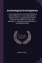 Archeological Investigations. I. Cave Explorations in the Ozark Region of Central Missouri. Ii. Cave Explorations in Other States. Iii. Explorations Along the Missouri River Bluffs in Kansas and Nebraska. Iv. Aboriginal House Mounds. V. Archeologi... - Gerard Fowke