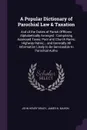 A Popular Dictionary of Parochial Law & Taxation. And of the Duties of Parish Offficers Alphabetically Arranged : Comprising Assessed Taxes; Poor and Church Rares; Highway Rates;... and Generally All Information Likely to Be Serviceable to Parochi... - John Henry Brady, James N. Mahon