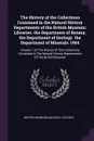 The History of the Collections Contained in the Natural History Departments of the British Museum. Libraries. the Department of Botany. the Department of Geology. the Department of Minerals. 1904: Volume 1 Of The History Of The Collections Contain... - 
